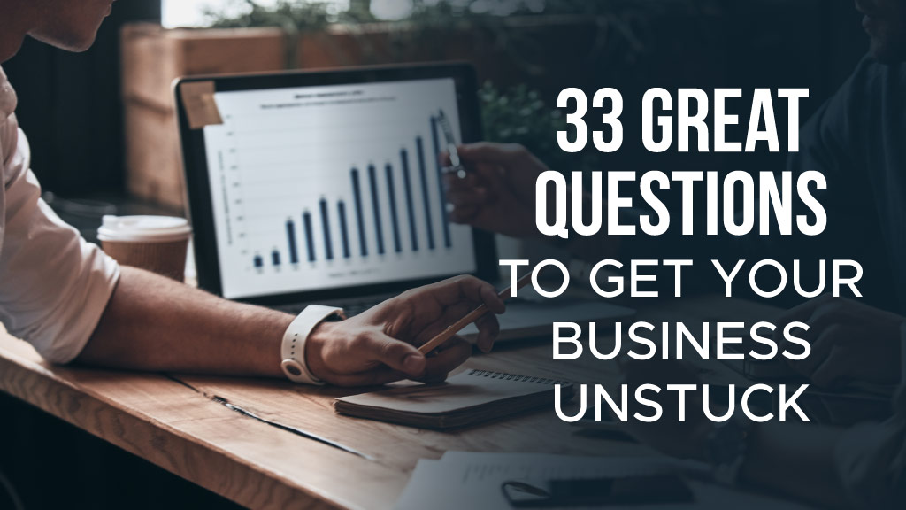 33 Great Questions to Get Your Business Unstuck