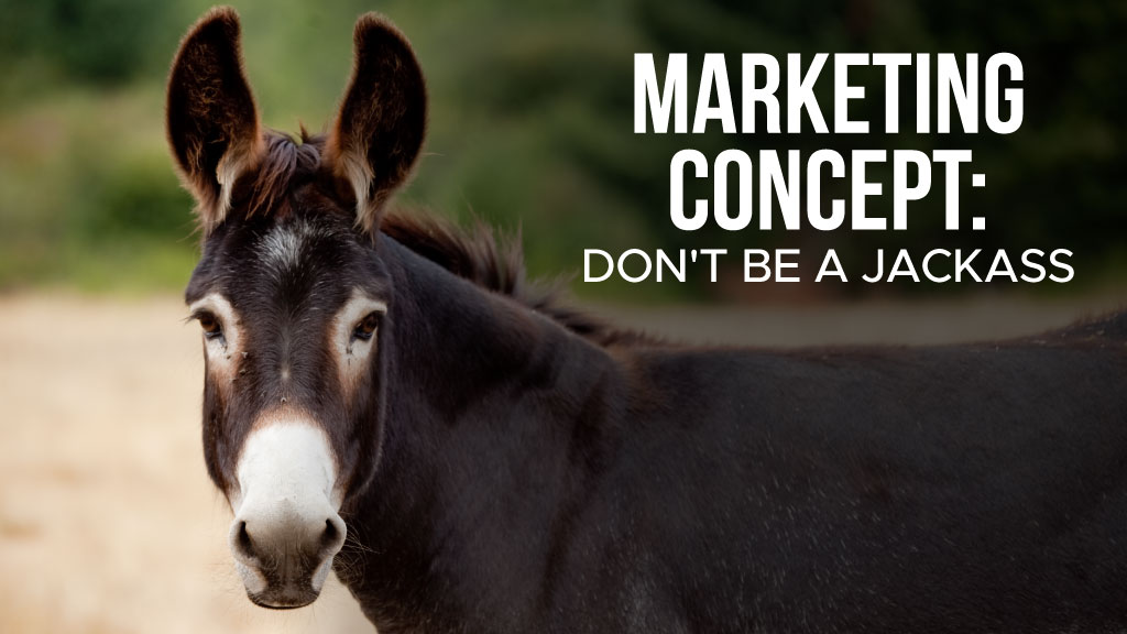 Marketing Concept: Don’t Be a Jackass