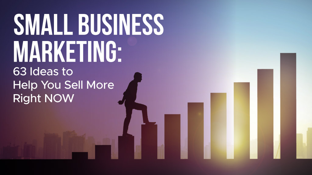 Small Business Marketing: 63 Ideas to Help You Sell More Right NOW