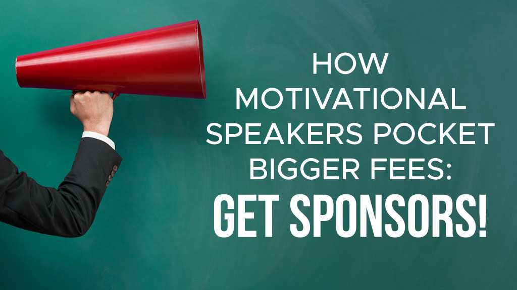 How Motivational Speakers Pocket Bigger Fees: Get Sponsors!