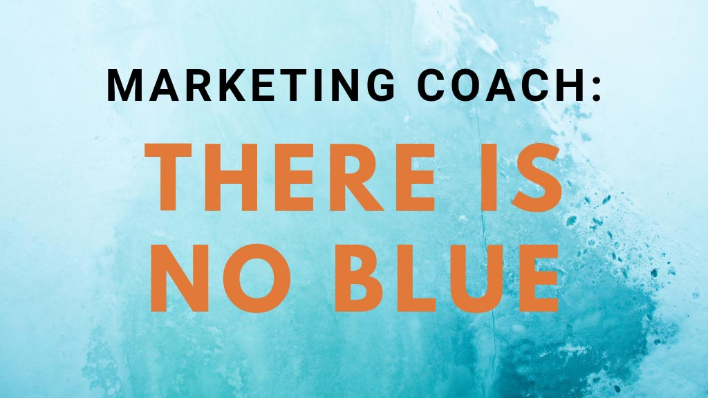 Marketing Coach: There Is No Blue